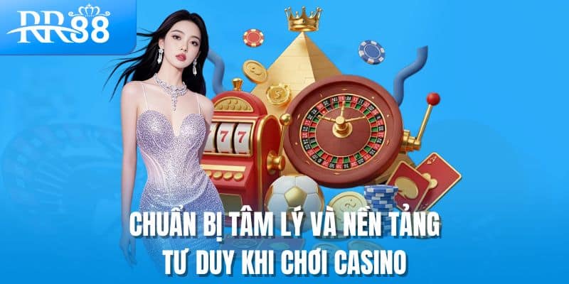 Chuẩn bị tâm lý và nền tảng tư duy khi chơi casino