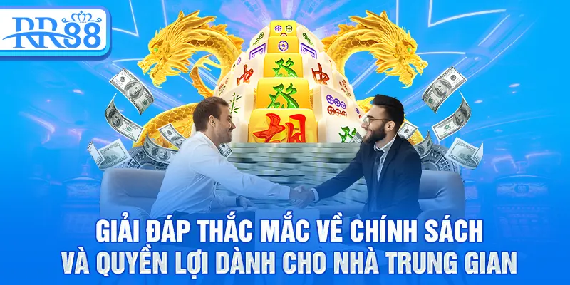 Giải đáp thắc mắc về chính sách và quyền lợi dành cho nhà trung gian