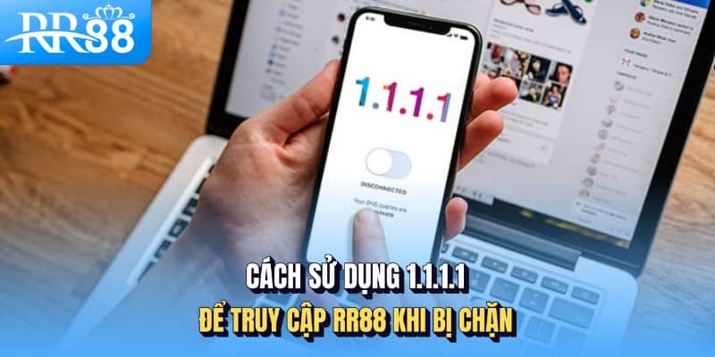 Các sử dụng 1.1.1.1 để truy cập RR88 khi bị chặn