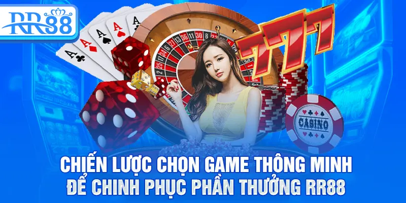Chiến lược chọn game thông minh để chinh phục phần thưởng RR88