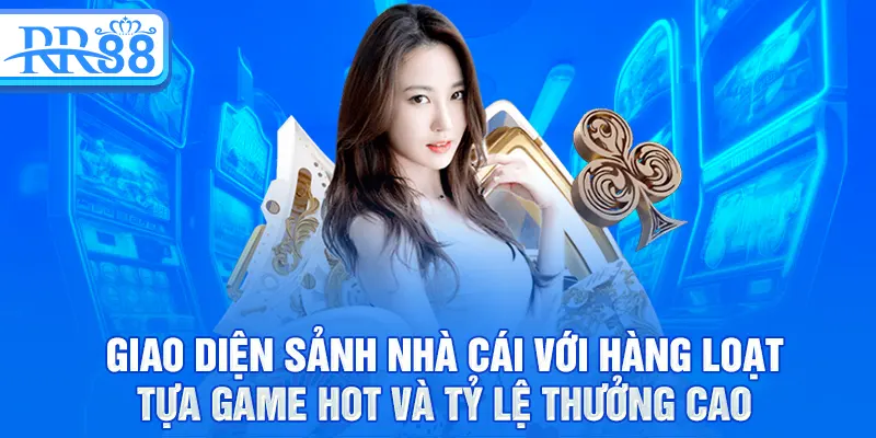 Giao diện sảnh nhà cái với hàng loạt tựa game hot và tỷ lệ thưởng cao