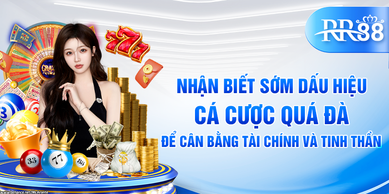 Cờ Bạc Có Trách Nhiệm – Chơi An Toàn, Kiểm Soát Hiệu Quả Cùng RR88 2 Nhận biết sớm dấu hiệu cá cược quá đà để cân bằng tài chính và tinh thần